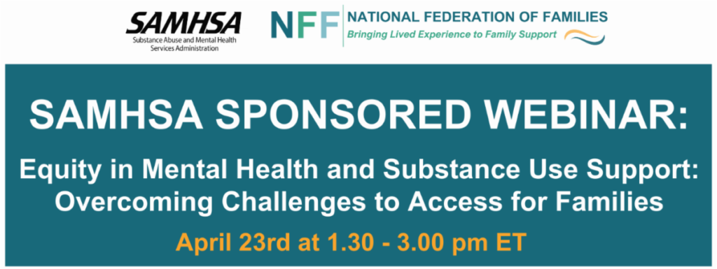 SAMHSA-Sponsored Webinar Equity in Mental Health and Substance Use Support: Overcoming Challenges to Access for Families